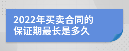 2022年买卖合同的保证期最长是多久