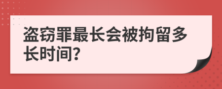 盗窃罪最长会被拘留多长时间？