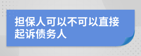 担保人可以不可以直接起诉债务人