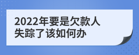 2022年要是欠款人失踪了该如何办