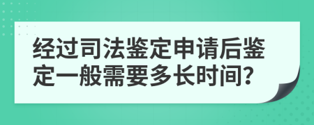 经过司法鉴定申请后鉴定一般需要多长时间？