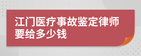 江门医疗事故鉴定律师要给多少钱