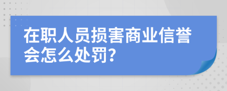 在职人员损害商业信誉会怎么处罚？