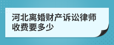 河北离婚财产诉讼律师收费要多少