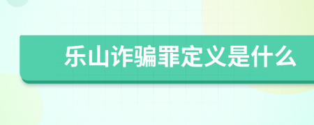 乐山诈骗罪定义是什么