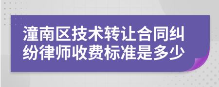 潼南区技术转让合同纠纷律师收费标准是多少