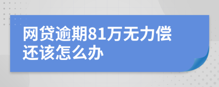 网贷逾期81万无力偿还该怎么办