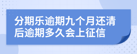 分期乐逾期九个月还清后逾期多久会上征信