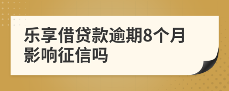 乐享借贷款逾期8个月影响征信吗