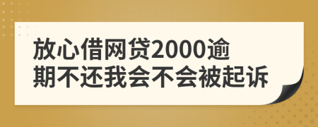 放心借网贷2000逾期不还我会不会被起诉