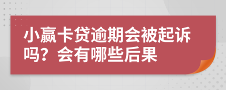 小赢卡贷逾期会被起诉吗？会有哪些后果