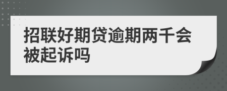 招联好期贷逾期两千会被起诉吗