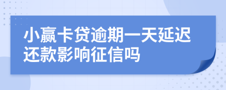 小赢卡贷逾期一天延迟还款影响征信吗