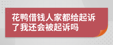 花鸭借钱人家都给起诉了我还会被起诉吗