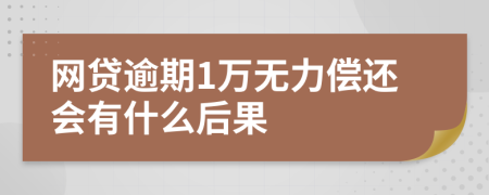 网贷逾期1万无力偿还会有什么后果