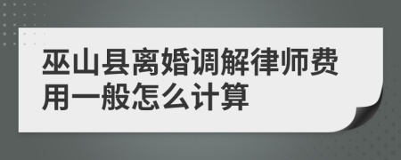 巫山县离婚调解律师费用一般怎么计算