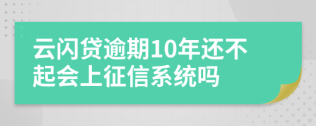 云闪贷逾期10年还不起会上征信系统吗