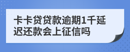 卡卡贷贷款逾期1千延迟还款会上征信吗