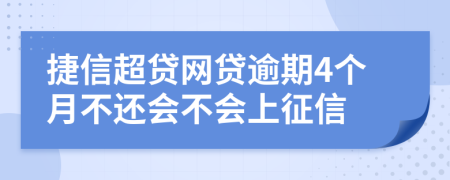 捷信超贷网贷逾期4个月不还会不会上征信