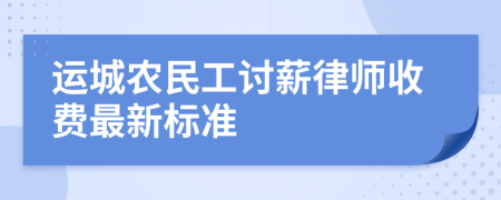 运城农民工讨薪律师收费最新标准