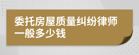 委托房屋质量纠纷律师一般多少钱