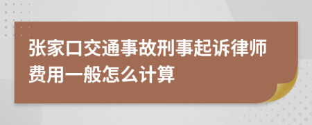 张家口交通事故刑事起诉律师费用一般怎么计算