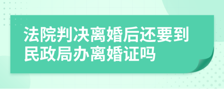 法院判决离婚后还要到民政局办离婚证吗