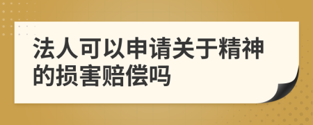 法人可以申请关于精神的损害赔偿吗