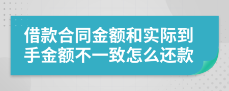 借款合同金额和实际到手金额不一致怎么还款