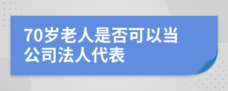 70岁老人是否可以当公司法人代表