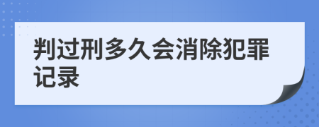 判过刑多久会消除犯罪记录