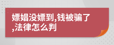 嫖娼没嫖到,钱被骗了,法律怎么判