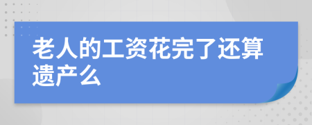 老人的工资花完了还算遗产么