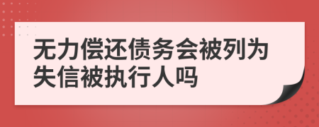 无力偿还债务会被列为失信被执行人吗