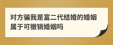 对方骗我是富二代结婚的婚姻属于可撤销婚姻吗