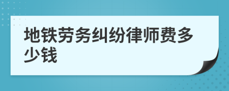 地铁劳务纠纷律师费多少钱