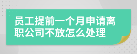 员工提前一个月申请离职公司不放怎么处理