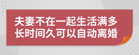 夫妻不在一起生活满多长时间久可以自动离婚