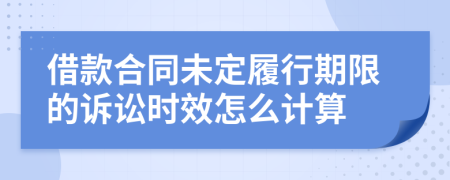 借款合同未定履行期限的诉讼时效怎么计算