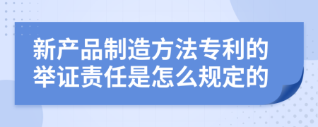 新产品制造方法专利的举证责任是怎么规定的