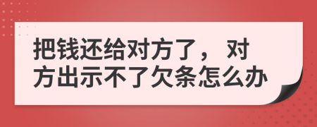 把钱还给对方了， 对方出示不了欠条怎么办