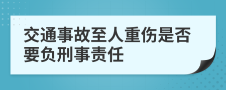 交通事故至人重伤是否要负刑事责任