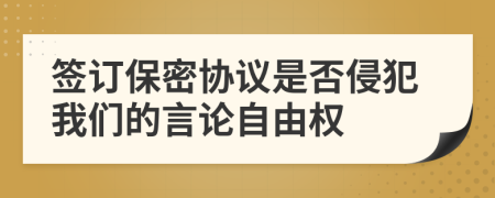 签订保密协议是否侵犯我们的言论自由权