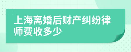 上海离婚后财产纠纷律师费收多少