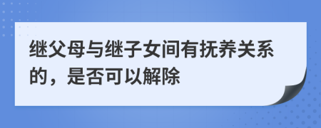 继父母与继子女间有抚养关系的，是否可以解除