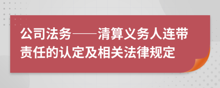 公司法务——清算义务人连带责任的认定及相关法律规定