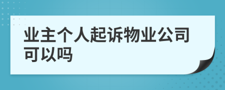 业主个人起诉物业公司可以吗