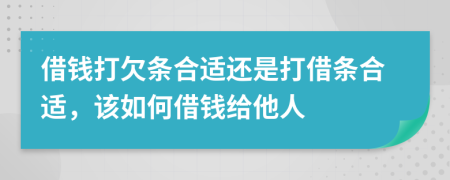 借钱打欠条合适还是打借条合适，该如何借钱给他人