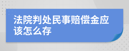 法院判处民事赔偿金应该怎么存