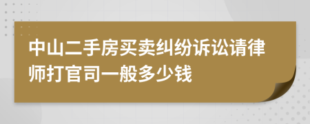 中山二手房买卖纠纷诉讼请律师打官司一般多少钱